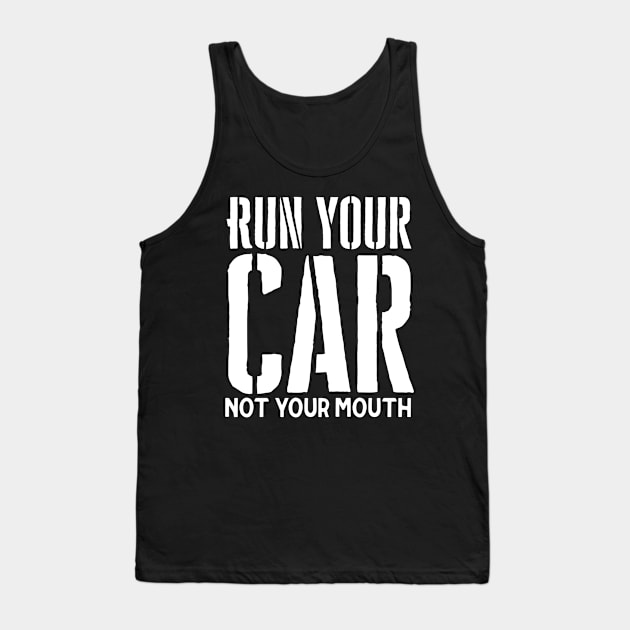 Run your car not your mouth Tank Top by Sloop